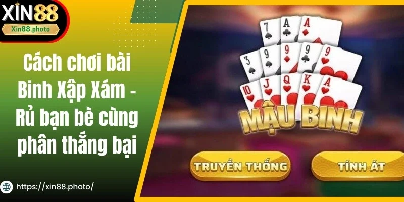 Cách Chơi Bài Binh Xập Xám - Rủ Bạn Bè Cùng Phân Thắng Bại