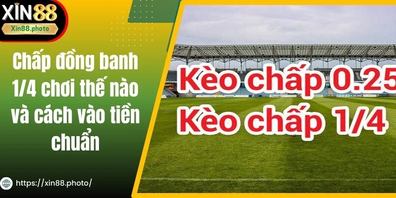 Chấp Đồng Banh 1/4 Chơi Thế Nào Và Cách Vào Tiền Chuẩn