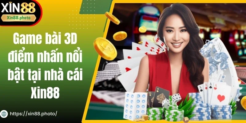 Game bài 3D điểm nhấn nổi bật tại nhà cái Xin88