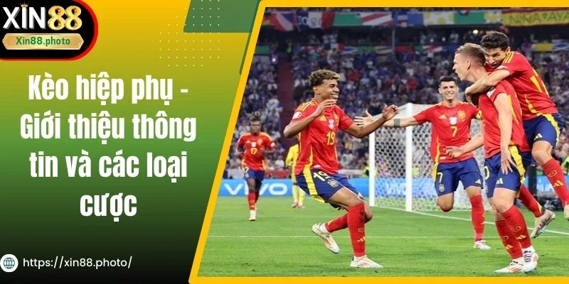 Kèo Hiệp Phụ - Giới Thiệu Thông Tin Và Các Loại Cược