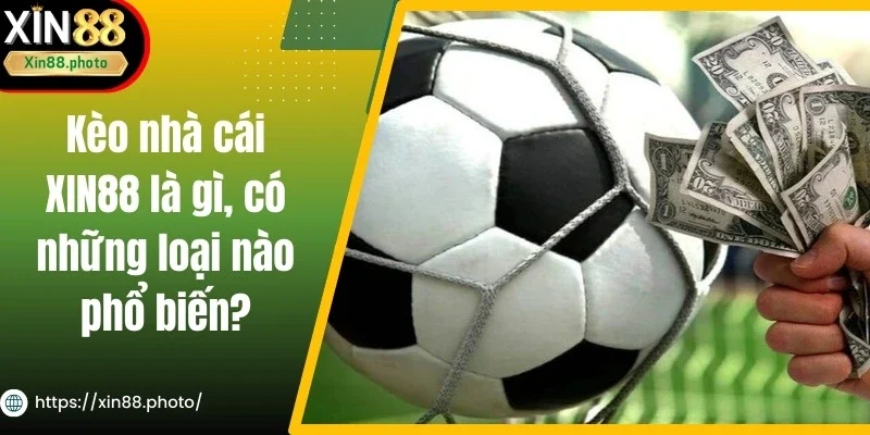Kèo Nhà Cái Xin88 Là Gì, Có Những Loại Nào Phổ Biến?