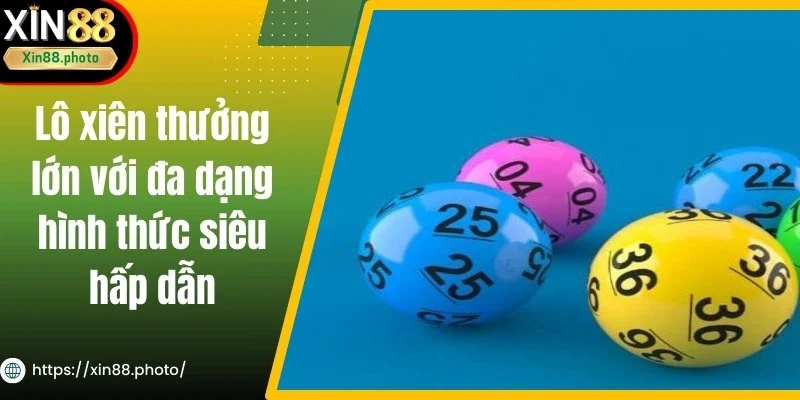 Lô Xiên Thưởng Lớn Với Đa Dạng Hình Thức Siêu Hấp Dẫn