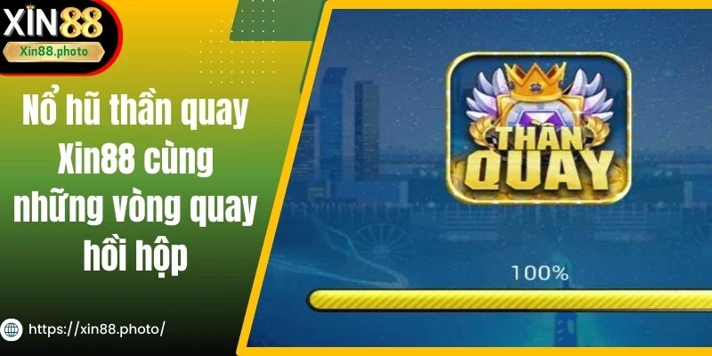 Nổ Hũ Thần Quay Xin88 Cùng Những Vòng Quay Hồi Hộp