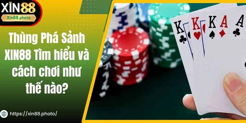 Thùng Phá Sảnh Xin88 Tìm Hiểu Và Cách Chơi Như Thế Nào?
