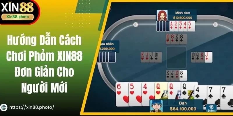 Hướng Dẫn Cách Chơi Phỏm XIN88 Đơn Giản Cho Người Mới