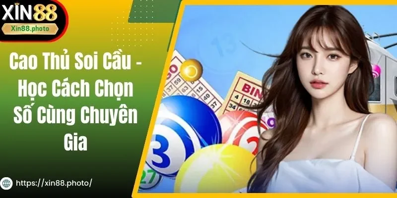 Cao Thủ Soi Cầu - Học Cách Chọn Số Cùng Chuyên Gia