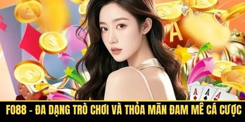Fo88 – Đa Dạng Trò Chơi Và Thỏa Mãn Đam Mê Cá Cược