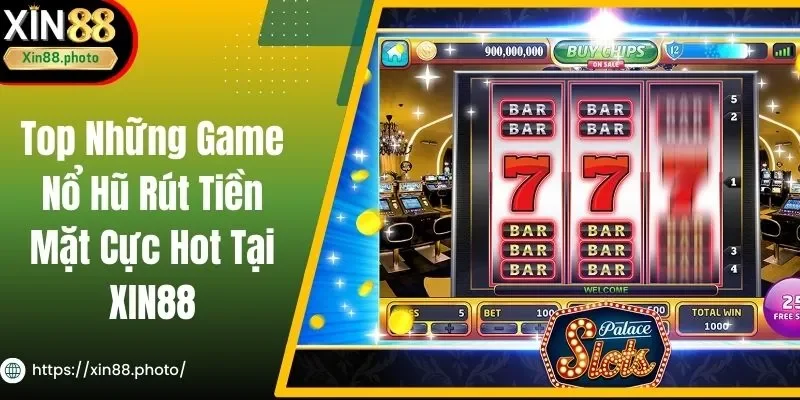 Top Những Game Nổ Hũ Rút Tiền Mặt Cực Hot Tại XIN88
