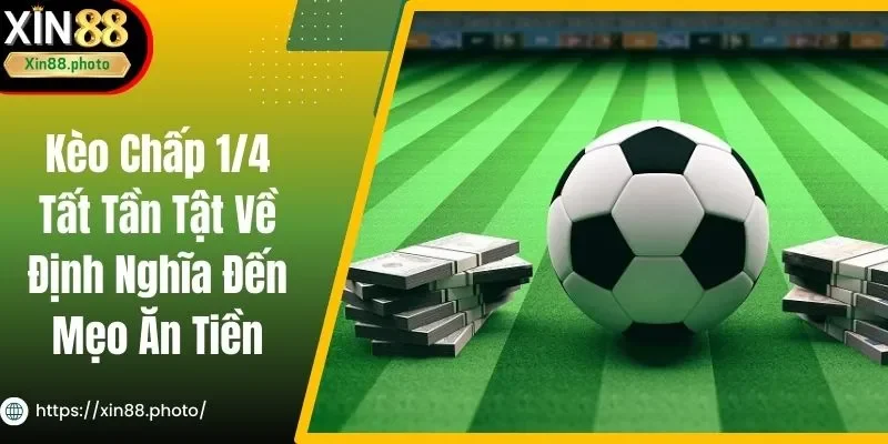 Kèo Chấp 1/4 - Tất Tần Tật Về Định Nghĩa Đến Mẹo Ăn Tiền