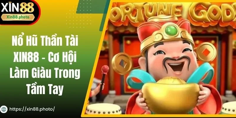 Nổ Hũ Thần Tài XIN88 - Cơ Hội Làm Giàu Trong Tầm Tay
