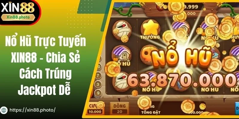 Nổ Hũ Trực Tuyến XIN88 - Chia Sẻ Cách Trúng Jackpot Dễ